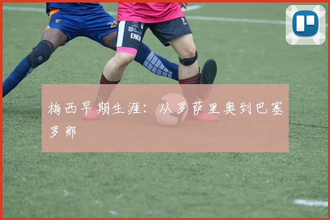 梅西早期生涯：从罗萨里奥到巴塞罗那