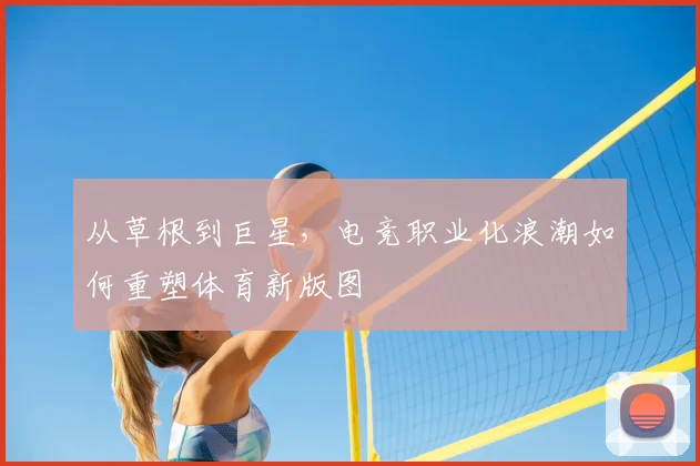 从草根到巨星，电竞职业化浪潮如何重塑体育新版图